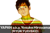 YAPAN a.k.a. Yosuke Hiroyama(RYUKYUDISKO)